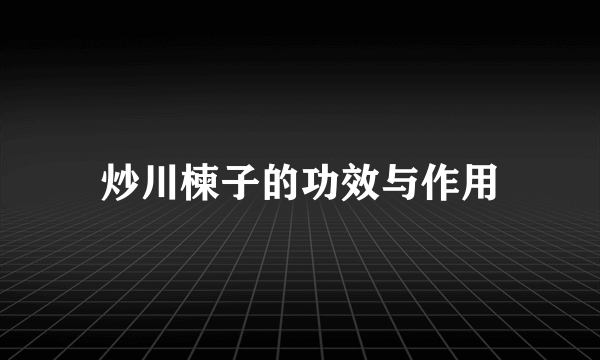 炒川楝子的功效与作用