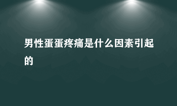 男性蛋蛋疼痛是什么因素引起的