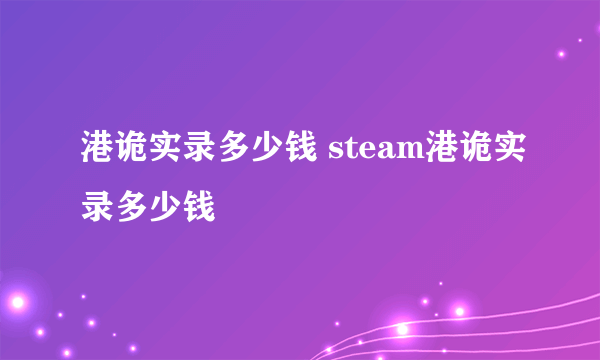 港诡实录多少钱 steam港诡实录多少钱