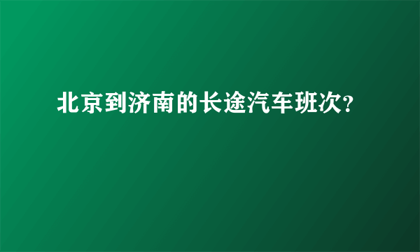 北京到济南的长途汽车班次？