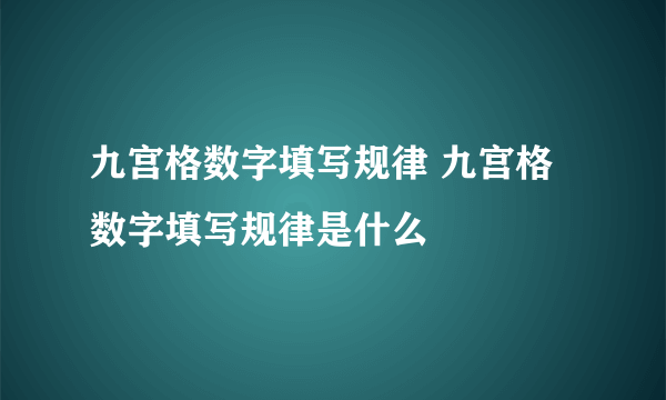 九宫格数字填写规律 九宫格数字填写规律是什么