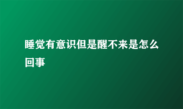 睡觉有意识但是醒不来是怎么回事