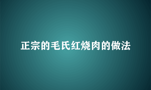 正宗的毛氏红烧肉的做法