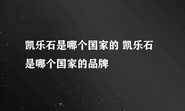 凯乐石是哪个国家的 凯乐石是哪个国家的品牌