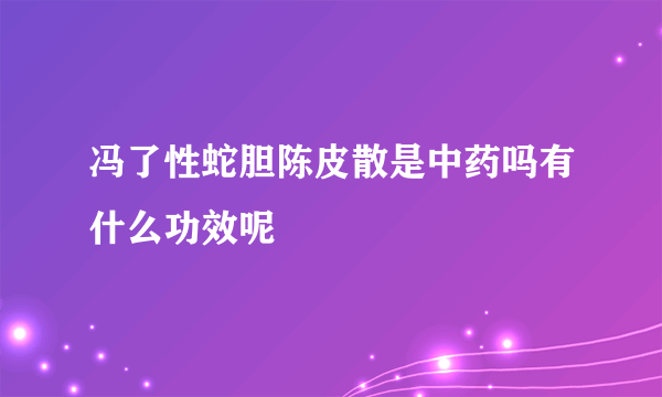 冯了性蛇胆陈皮散是中药吗有什么功效呢