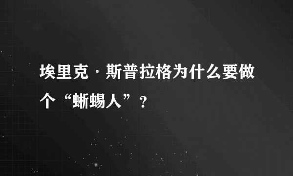 埃里克·斯普拉格为什么要做个“蜥蜴人”？