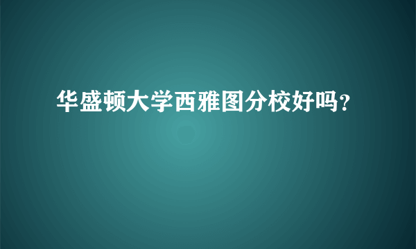 华盛顿大学西雅图分校好吗？