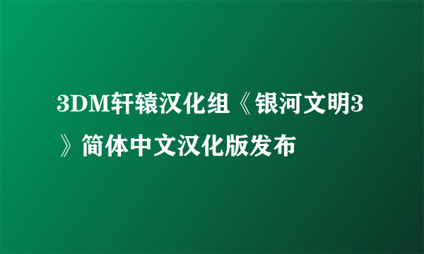 3DM轩辕汉化组《银河文明3》简体中文汉化版发布