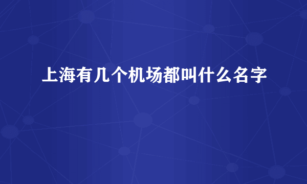 上海有几个机场都叫什么名字