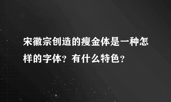 宋徽宗创造的瘦金体是一种怎样的字体？有什么特色？