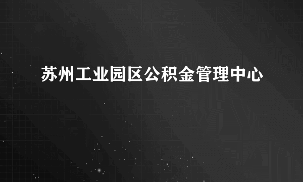 苏州工业园区公积金管理中心