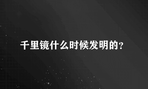 千里镜什么时候发明的？