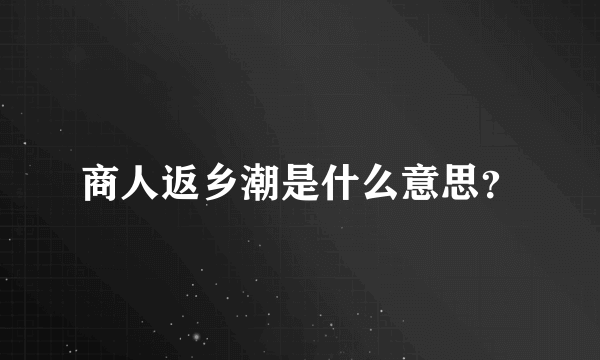 商人返乡潮是什么意思？