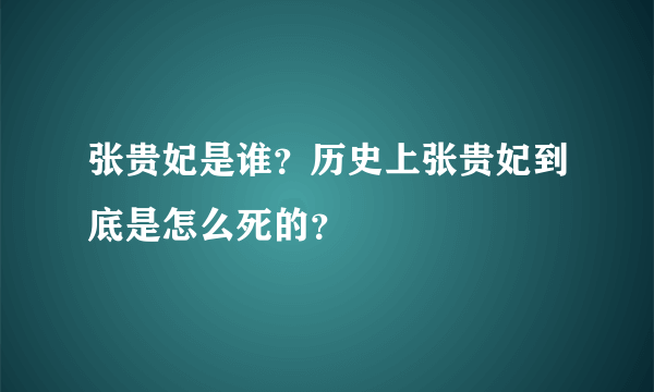 张贵妃是谁？历史上张贵妃到底是怎么死的？