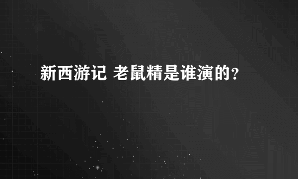 新西游记 老鼠精是谁演的？