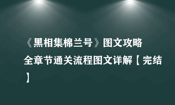 《黑相集棉兰号》图文攻略 全章节通关流程图文详解【完结】