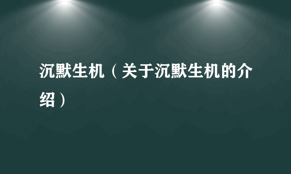 沉默生机（关于沉默生机的介绍）