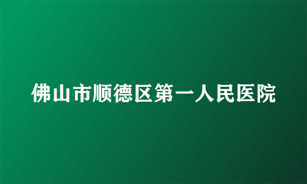 佛山市顺德区第一人民医院