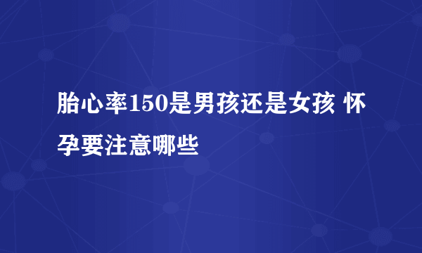 胎心率150是男孩还是女孩 怀孕要注意哪些