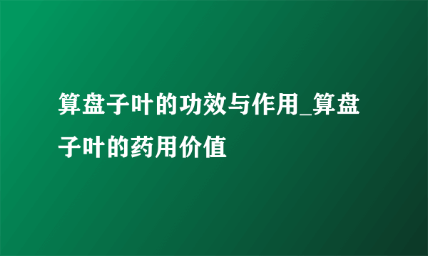 算盘子叶的功效与作用_算盘子叶的药用价值