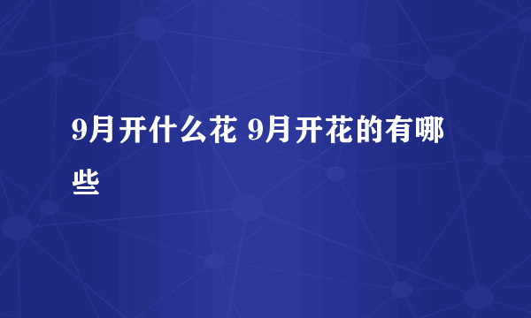 9月开什么花 9月开花的有哪些