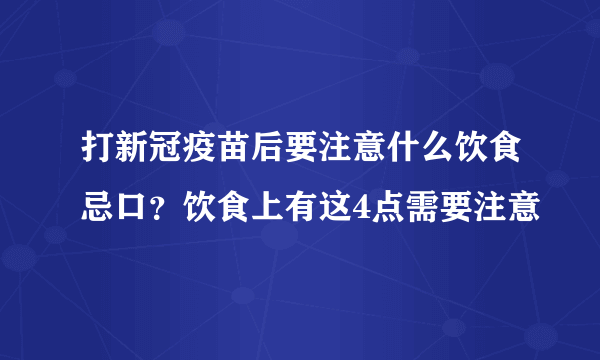 打新冠疫苗后要注意什么饮食忌口？饮食上有这4点需要注意