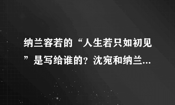 纳兰容若的“人生若只如初见”是写给谁的？沈宛和纳兰容若是什么关系？