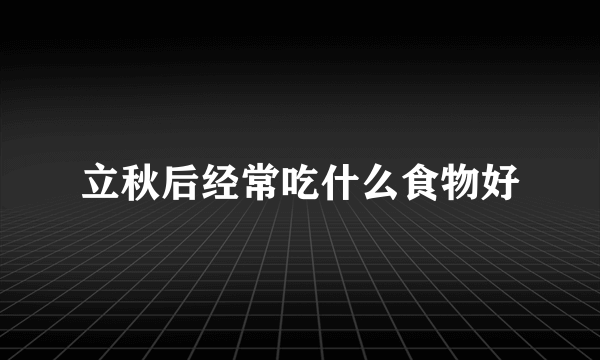 立秋后经常吃什么食物好