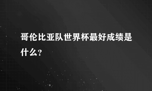 哥伦比亚队世界杯最好成绩是什么？