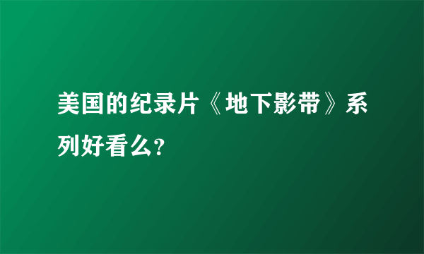 美国的纪录片《地下影带》系列好看么？