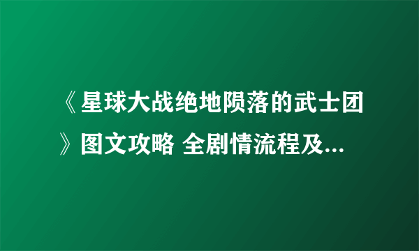 《星球大战绝地陨落的武士团》图文攻略 全剧情流程及重要道具收集图文攻略