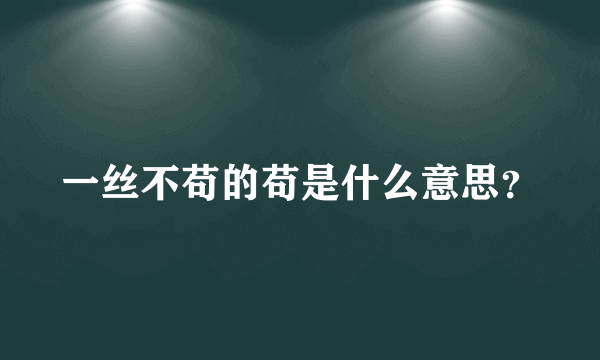 一丝不苟的苟是什么意思？