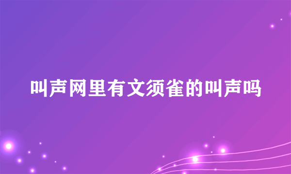 叫声网里有文须雀的叫声吗