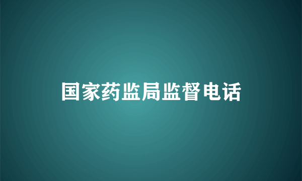 国家药监局监督电话