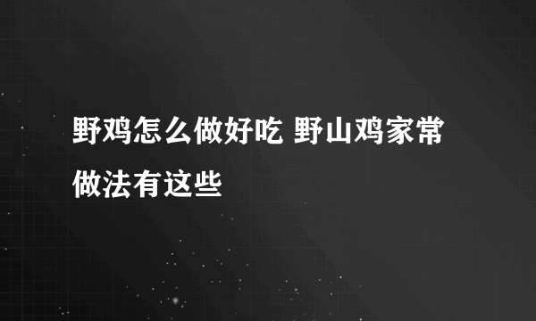 野鸡怎么做好吃 野山鸡家常做法有这些