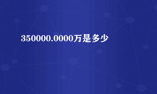 350000.0000万是多少