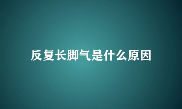 反复长脚气是什么原因