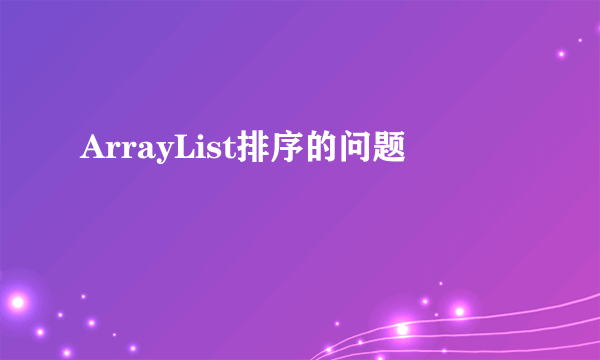 ArrayList排序的问题