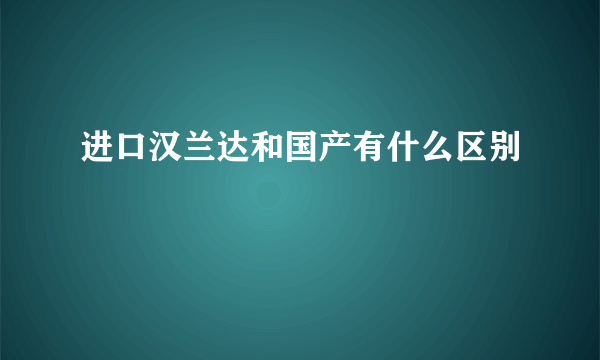 进口汉兰达和国产有什么区别