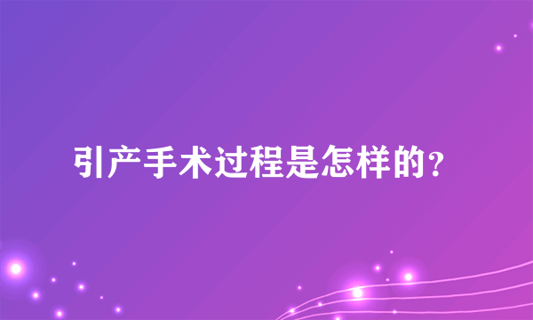 引产手术过程是怎样的？