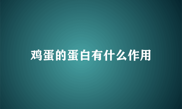 鸡蛋的蛋白有什么作用