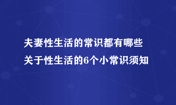 夫妻性生活的常识都有哪些 关于性生活的6个小常识须知