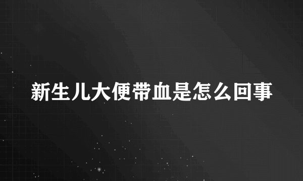 新生儿大便带血是怎么回事