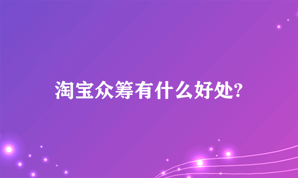 淘宝众筹有什么好处?