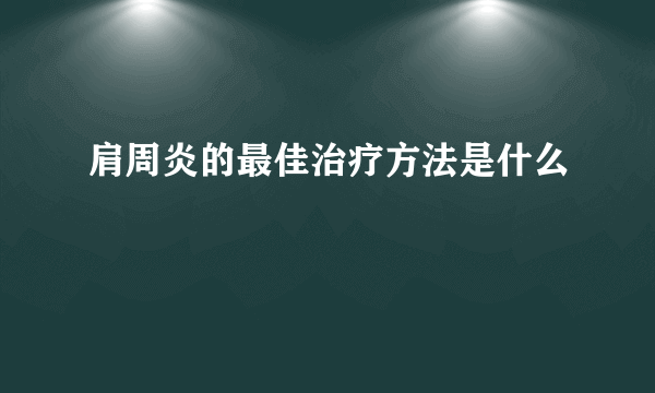 肩周炎的最佳治疗方法是什么