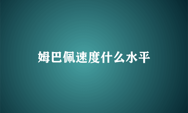 姆巴佩速度什么水平