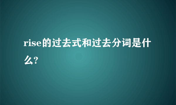 rise的过去式和过去分词是什么?