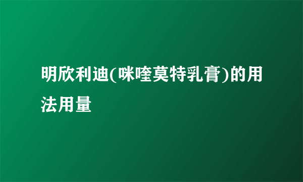 明欣利迪(咪喹莫特乳膏)的用法用量