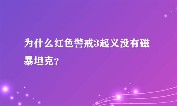 为什么红色警戒3起义没有磁暴坦克？