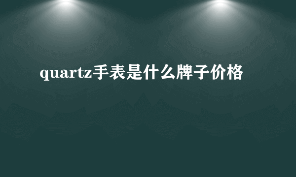 quartz手表是什么牌子价格